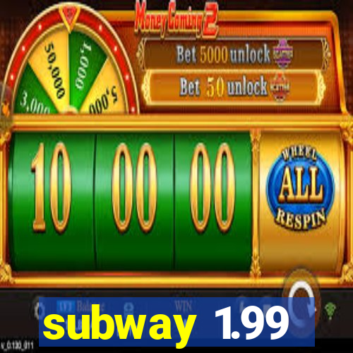 subway 1.99